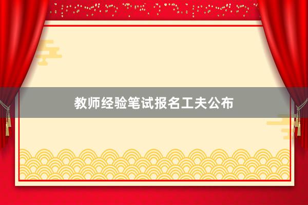 教师经验笔试报名工夫公布