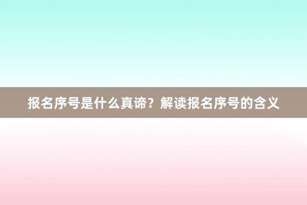 报名序号是什么真谛？解读报名序号的含义